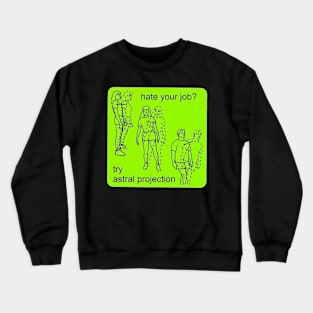 Hate Your Job? Try Astral Projection Crewneck Sweatshirt